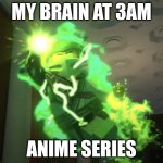 Lloyd powered up | MY BRAIN AT 3AM; ANIME SERIES | image tagged in lloyd powered up | made w/ Imgflip meme maker