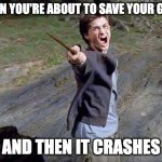 Harry Potter Meme | WHEN YOU'RE ABOUT TO SAVE YOUR GAME; AND THEN IT CRASHES | image tagged in harry potter yelling,gaming,unfair,lol | made w/ Imgflip meme maker