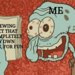Tired Squidward | THE SEWING PROJECT THAT I DID COMPLETELY OF MY OWN VOLITION, FOR FUN; ME | image tagged in tired squidward,sewing,hobbies,fun,tired | made w/ Imgflip meme maker