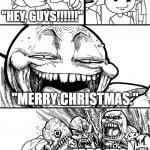 How to anger a crowd in November: | "HEY, GUYS!!!!!!"; "MERRY CHRISTMAS."; "BRO IT'S NOVEMBER" | image tagged in hey guys,merry christmas | made w/ Imgflip meme maker