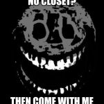 No Closet? | NO CLOSET? THEN COME WITH ME | image tagged in doors rush | made w/ Imgflip meme maker