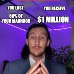this is stupid I know | YOU RECEIVE; YOU LOSE; 50% OF YOUR MANHOOD; $1 MILLION | image tagged in trade offer meme,lose,million,dollars | made w/ Imgflip meme maker