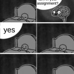 Annoying Brain | did you turn in your assignment? yes | image tagged in annoying brain | made w/ Imgflip meme maker