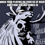 Asleep | WHEN YOUR PLAYING ON YOUR DS AT NIGHT
AND YOUR SIBLING COMES IN | image tagged in asleep | made w/ Imgflip meme maker