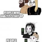 Reality | PEOPLE WHO ANALYZE START UP; PEOPLE WHO START UP | image tagged in people who comment people who do | made w/ Imgflip meme maker