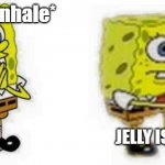 For the people that think Jelly is a female -_- | *inhale*; JELLY IS A MALE | image tagged in spongebob inhale boi | made w/ Imgflip meme maker
