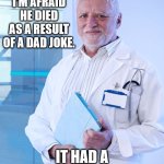 When Dad Jokes Are Too Good | I'M AFRAID HE DIED AS A RESULT OF A DAD JOKE. IT HAD A KILLER PUNCH LINE. | image tagged in harold the doctor,dad joke,pun,humor,funny | made w/ Imgflip meme maker