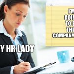 HR Girl | I’M GOING TO BE THIS COMPANY’S MOM; EVERY HR LADY | image tagged in hr girl,mom,corporations | made w/ Imgflip meme maker