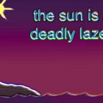 The sun is a deadly laser