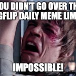 Best Title | YOU DIDN'T GO OVER THE IMGFLIP DAILY MEME LIMIT? IMPOSSIBLE! | image tagged in that's impossible | made w/ Imgflip meme maker