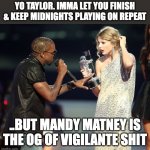 @ Murdaugh Murders Podcast - #MandyMatneyForPres | YO TAYLOR. IMMA LET YOU FINISH & KEEP MIDNIGHTS PLAYING ON REPEAT; ..BUT MANDY MATNEY IS THE OG OF VIGILANTE SHIT | image tagged in interupting kanye,taylor swift,podcast,south carolina,news,crime | made w/ Imgflip meme maker