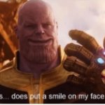thanos put a smile on my face but HE ACTUALLY SMILES meme