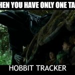 hobbit tracker | WHEN YOU HAVE ONLY ONE TASK; HOBBIT TRACKER | image tagged in hobbits hide from nazgul | made w/ Imgflip meme maker