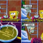 Alphabet Soup | TWITTER; TWITTER; STOP JUDGING PEOPLES OPINIONS; TWITTER | image tagged in alphabet soup | made w/ Imgflip meme maker