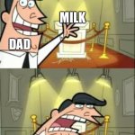 This is where id put my X if i had one | MILK; DAD; DAD | image tagged in this is where id put my x if i had one | made w/ Imgflip meme maker