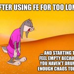 Drinking Chaos | AFTER USING FE FOR TOO LONG; ... AND STARTING TO
FEEL EMPTY BECAUSE
YOU HAVEN'T DRUNK
ENOUGH CHAOS TODAY | image tagged in excessive heat advisory,mbti,myers briggs,entp,personality,chaos | made w/ Imgflip meme maker