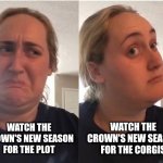 New season of the crown | WATCH THE CROWN'S NEW SEASON
FOR THE CORGIS; WATCH THE CROWN'S NEW SEASON
FOR THE PLOT | image tagged in hmmm | made w/ Imgflip meme maker