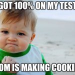 bruh | GOT 100% ON MY TEST; MOM IS MAKING COOKIES | image tagged in proud baby | made w/ Imgflip meme maker