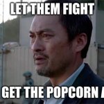 godzilla memes 3 | LET THEM FIGHT; (AND GET THE POPCORN ALSO) | image tagged in ken watenabe let them fight | made w/ Imgflip meme maker