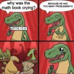 not funny didn't laugh | BECAUSE HE HAD TOO MANY PROBLEMS!!!11! why was the math book crying? TEACHERS | image tagged in dino comic,math,jokes | made w/ Imgflip meme maker