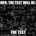 School be like | TEACHER: THE TEST WILL BE EASY; THE TEST | image tagged in complicated math | made w/ Imgflip meme maker