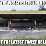 Keep your wallet in your pocket | WHEN THE WEBSITE LETS YOU REGISTER; BUT THE LATEST TWEET BE LIKE | image tagged in out of business,scam,sad truth | made w/ Imgflip meme maker
