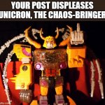 your post displeases unicron | YOUR POST DISPLEASES UNICRON, THE CHAOS-BRINGER | image tagged in unicron middle finger,fun,disapproval,middle finger | made w/ Imgflip meme maker