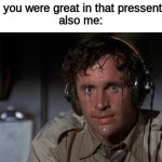 pilot sweating | "wow, you were great in that pressentation"
also me: | image tagged in pilot sweating,memes,funny | made w/ Imgflip meme maker