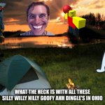 what the hot and crispy kentucky fried fu- | WHAT THE HECK IS WITH ALL THESE SILLY WILLY NILLY GOOFY AHH DINGLE'S IN OHIO | image tagged in ohio | made w/ Imgflip meme maker