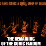 true | THE REMAINING OF THE SONIC FANDOM | image tagged in inscryption campfire,sonic the hedgehog,sonic,dead,funny | made w/ Imgflip meme maker