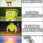 Legos | BUILDING A NORMAL LEGO SET BUILDING A MEDIUM LEGO SET BUILDING A HARD LEGO SET WHAT EVER THE F IS THIS | image tagged in sponge finna commit muder | made w/ Imgflip meme maker