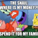War thunder Meme | THE SNAIL:
WHERE IS MY MONEY?! ME:
I SPEND IT FOR MY FAMILY | image tagged in mr crabs choking patrick | made w/ Imgflip meme maker