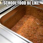 school food be like | SCHOOL FOOD BE LIKE: | image tagged in school food be like | made w/ Imgflip meme maker