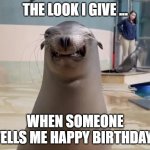 feeling pretty | THE LOOK I GIVE ... WHEN SOMEONE TELLS ME HAPPY BIRTHDAY! | image tagged in feeling pretty | made w/ Imgflip meme maker