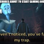 why | WHEN YOU FINISH YOUR CHORES ABOUT TO START GAMING AND MOM NEEDS YOUR HELP MOM | image tagged in megamind trap template | made w/ Imgflip meme maker