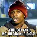 The Hunt for Hubig's Pies! | Y'ALL GOT ANY MO' UH DEM HUBIG'S!?! | image tagged in memes | made w/ Imgflip meme maker