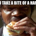Tasty Burger | WHEN YOU TAKE A BITE OF A HAMBURGER: | image tagged in tasty burger,hamburger,funny,memes,relatable | made w/ Imgflip meme maker
