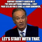 Not unusual for the airport | AIRPORT SECURITY ASKED ME IF I'VE SEEN ANYTHING UNUSUAL...I JUST PAID $23.80 FOR A COKE & A HAM SANDWICH.. LET'S START WITH THAT. | image tagged in you can't explain that | made w/ Imgflip meme maker