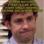 My face when | MY MOM WATCHING 9 YEAR OLD ME SPIN EVERY SINGLE WASHING MACHINE DIAL IN HOME DEPOT | image tagged in my face when,childhood | made w/ Imgflip meme maker