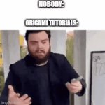 I never understand | NOBODY:; ORIGAMI TUTORIALS: | image tagged in gifs,memes | made w/ Imgflip video-to-gif maker