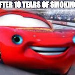 SMOKIN'HOT | AFTER 10 YEARS OF SMOKING: | image tagged in i am not speed | made w/ Imgflip meme maker
