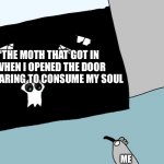 Yes I made this template | THE MOTH THAT GOT IN WHEN I OPENED THE DOOR PREPARING TO CONSUME MY SOUL; ME | image tagged in the vat of x | made w/ Imgflip meme maker