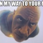 i'm on my way, i'm on my way | ME ON MY WAY TO YOUR MOM | image tagged in flying black adam | made w/ Imgflip meme maker