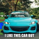 stancypants rx8 | I LIKE THIS CAR BUT | image tagged in stancypants rx8 | made w/ Imgflip meme maker