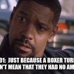 Denzel Training Day | BOXING 101:  JUST BECAUSE A BOXER TURNS PRO IN THEIR 30'S DON'T MEAN THAT THEY HAD NO AMATEUR FIGHTS | image tagged in denzel training day | made w/ Imgflip meme maker