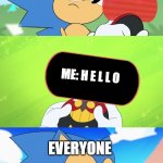 happens every dang time | EVERYONE; ME: H E L L O; EVERYONE | image tagged in sonic dumb message meme | made w/ Imgflip meme maker