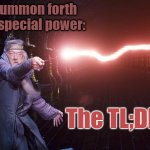 Beware of the Tilder! | I summon forth my special power:; The TL;DR | image tagged in albus dumbledore,memes,you underestimate my power,you have no power here | made w/ Imgflip meme maker