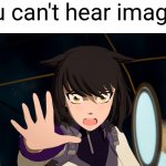 Blake Belladonna screaming | You can't hear images. | image tagged in blake belladonna screaming,you can't hear pictures,memes,rwby | made w/ Imgflip meme maker