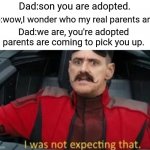 Bruh. | Dad:son you are adopted. Me:wow,I wonder who my real parents are! Dad:we are, you're adopted parents are coming to pick you up. | image tagged in lol,funny memes,memes,dark humor | made w/ Imgflip meme maker