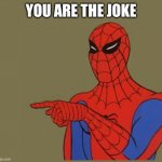 Spiderman Disagrees | YOU ARE THE JOKE | image tagged in spiderman disagrees | made w/ Imgflip meme maker